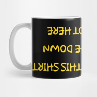 Look buddy, this shirt was upside down when I designed it Mug